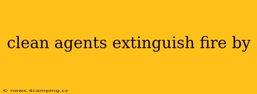 clean agents extinguish fire by