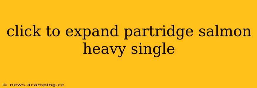 click to expand partridge salmon heavy single