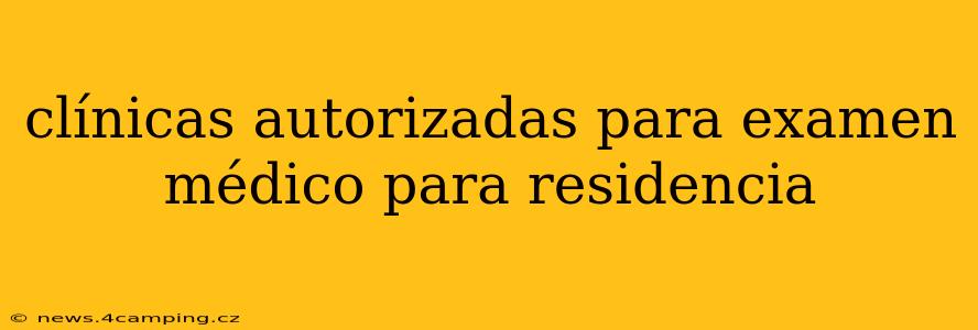 clínicas autorizadas para examen médico para residencia