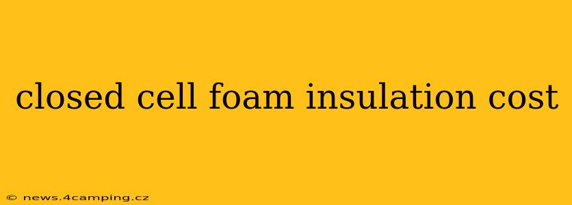 closed cell foam insulation cost