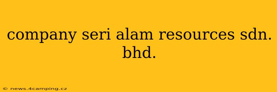 company seri alam resources sdn. bhd.