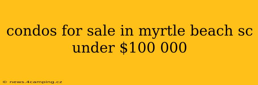 condos for sale in myrtle beach sc under $100 000