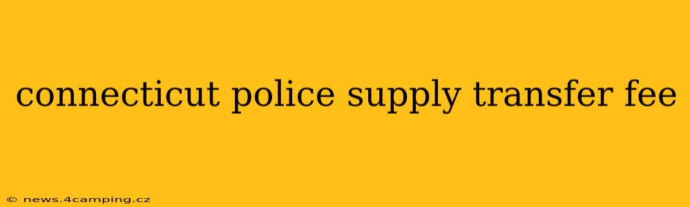 connecticut police supply transfer fee