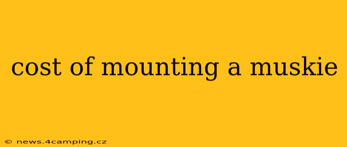 cost of mounting a muskie