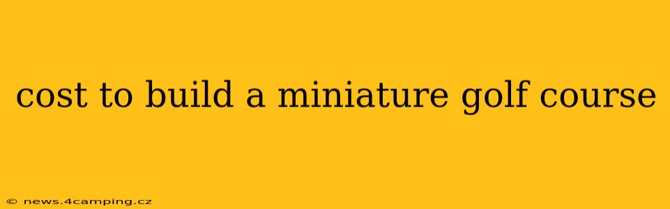 cost to build a miniature golf course
