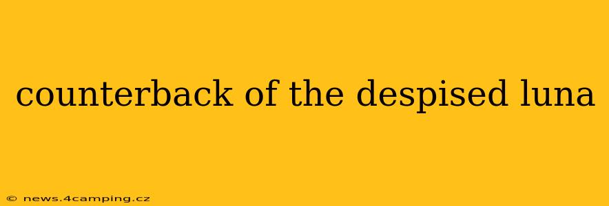 counterback of the despised luna