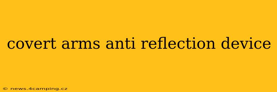 covert arms anti reflection device