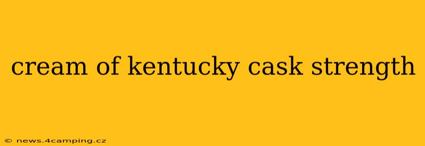 cream of kentucky cask strength