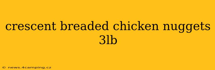 crescent breaded chicken nuggets 3lb