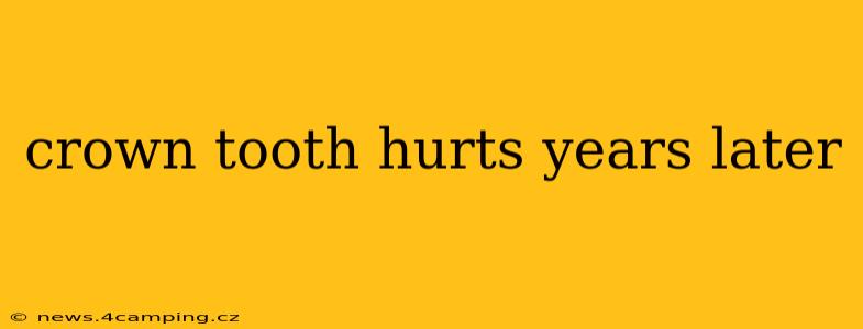crown tooth hurts years later