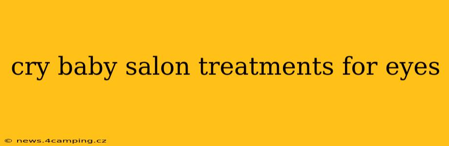 cry baby salon treatments for eyes