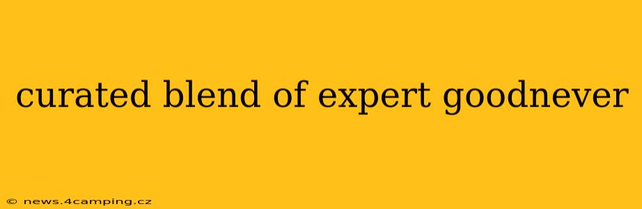 curated blend of expert goodnever