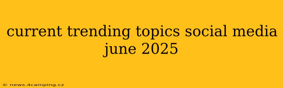 current trending topics social media june 2025