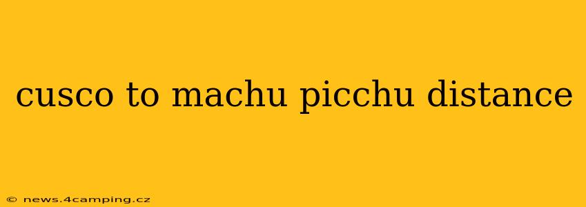 cusco to machu picchu distance
