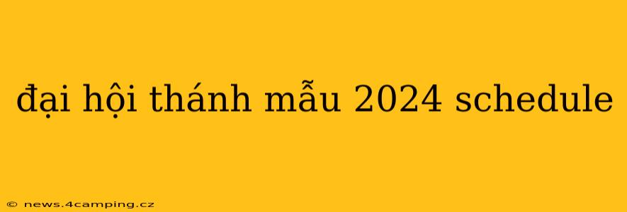 đại hội thánh mẫu 2024 schedule