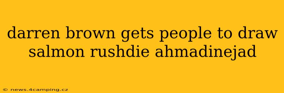 darren brown gets people to draw salmon rushdie ahmadinejad