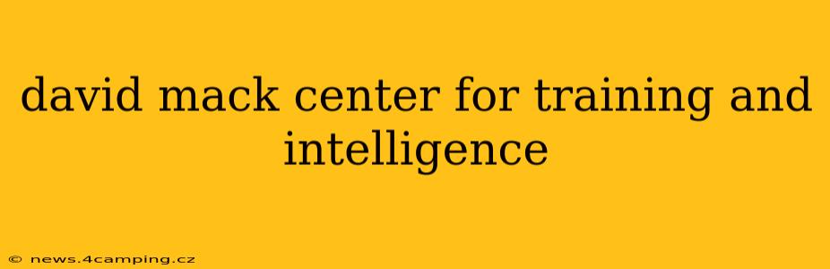 david mack center for training and intelligence