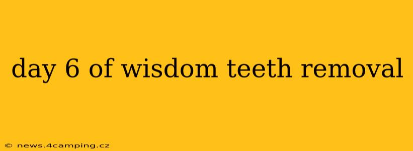 day 6 of wisdom teeth removal