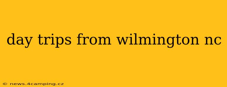 day trips from wilmington nc