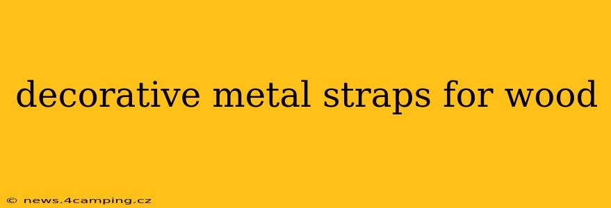 decorative metal straps for wood