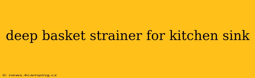 deep basket strainer for kitchen sink
