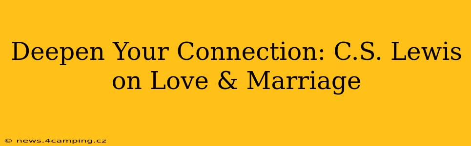 Deepen Your Connection: C.S. Lewis on Love & Marriage