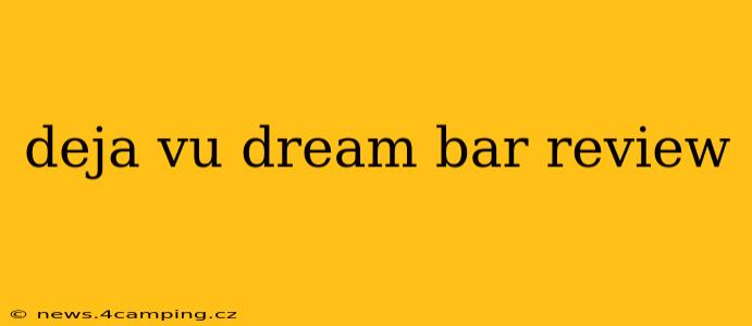 deja vu dream bar review