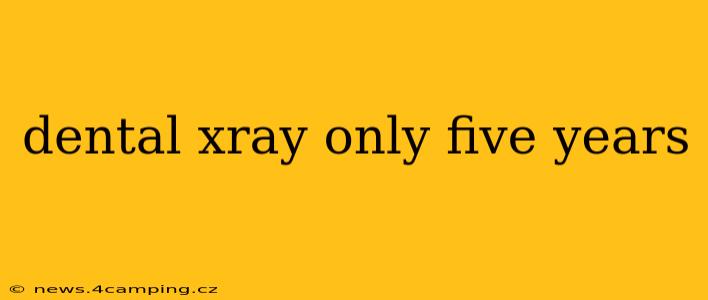 dental xray only five years