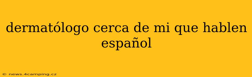 dermatólogo cerca de mi que hablen español