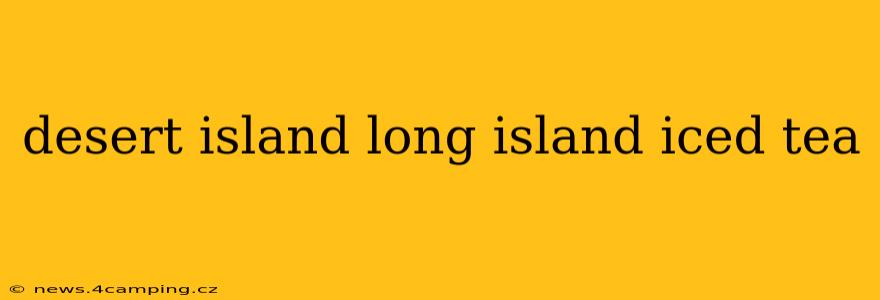 desert island long island iced tea