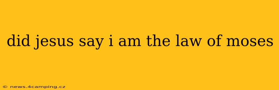 did jesus say i am the law of moses
