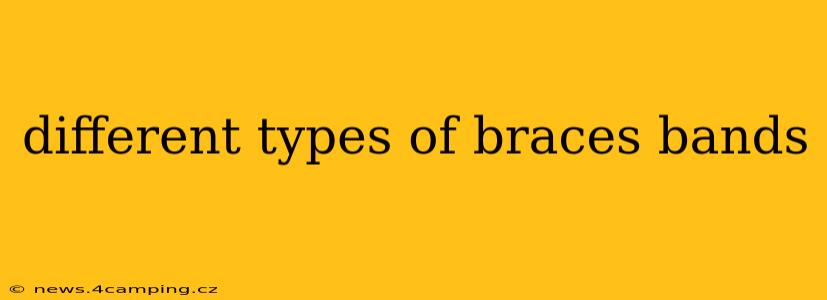 different types of braces bands
