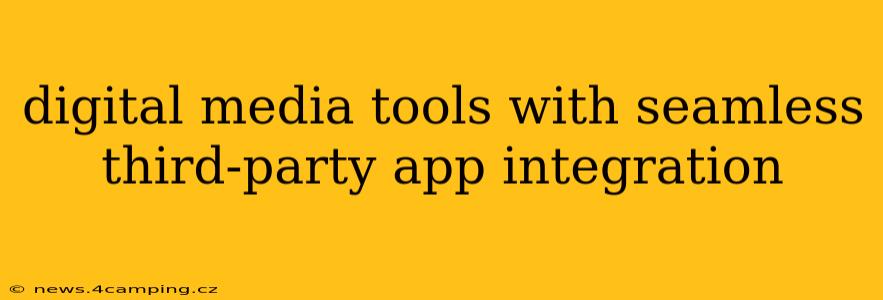 digital media tools with seamless third-party app integration