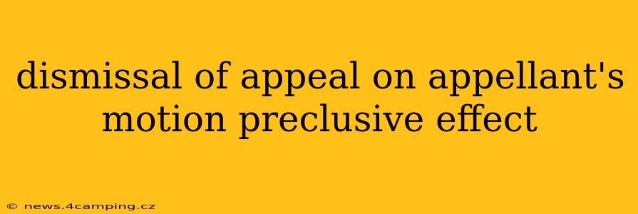 dismissal of appeal on appellant's motion preclusive effect