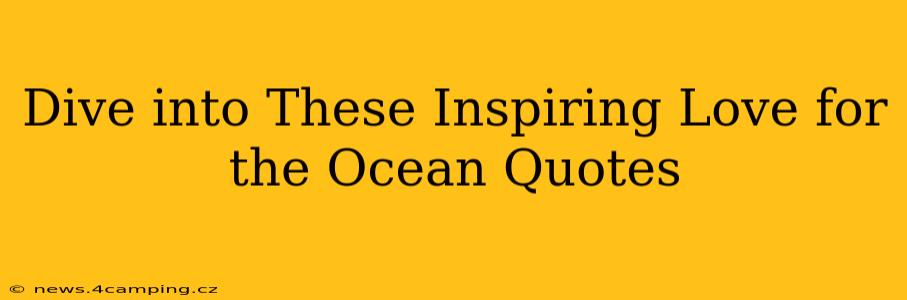 Dive into These Inspiring Love for the Ocean Quotes