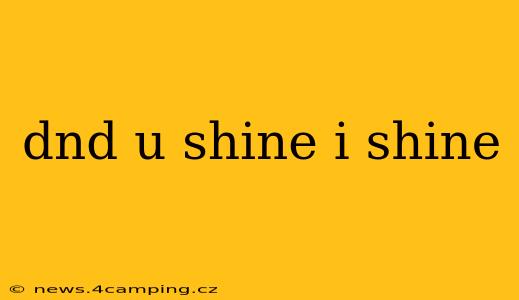 dnd u shine i shine