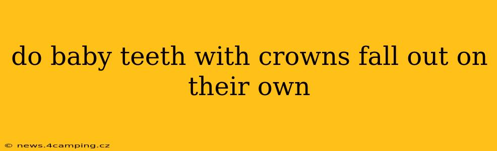 do baby teeth with crowns fall out on their own