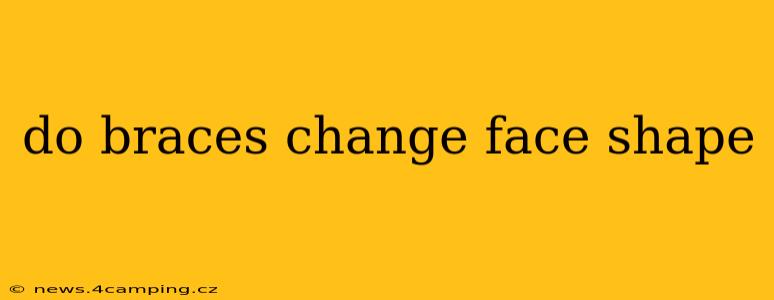 do braces change face shape