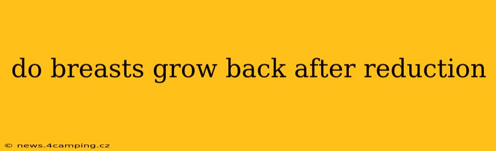 do breasts grow back after reduction