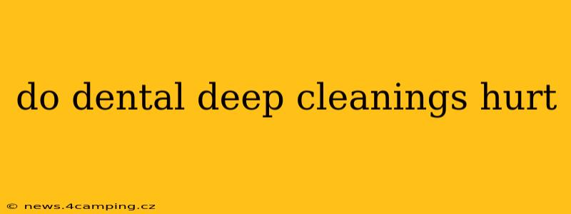 do dental deep cleanings hurt
