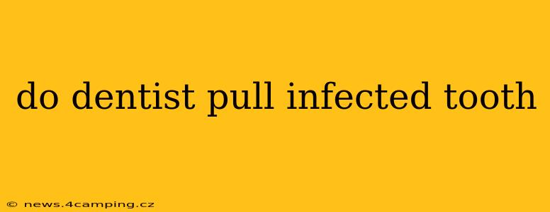 do dentist pull infected tooth