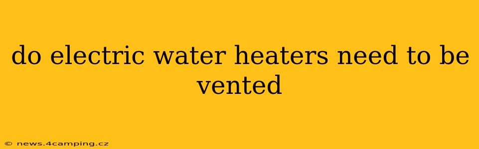 do electric water heaters need to be vented