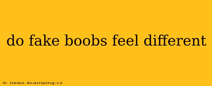 do fake boobs feel different