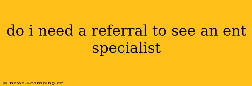 do i need a referral to see an ent specialist