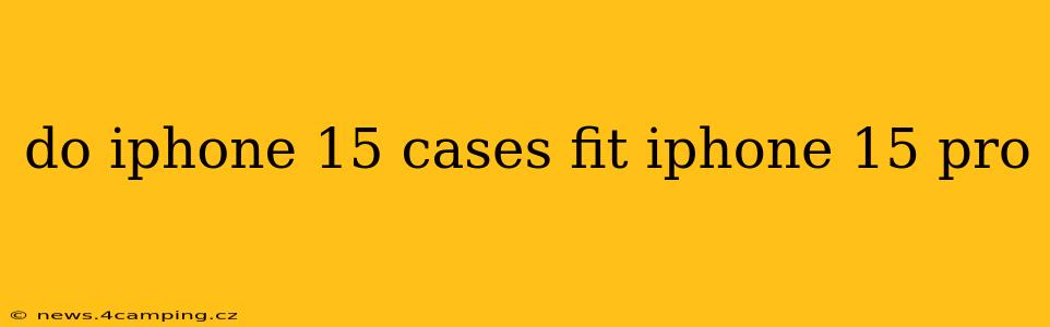 do iphone 15 cases fit iphone 15 pro