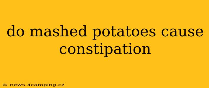 do mashed potatoes cause constipation