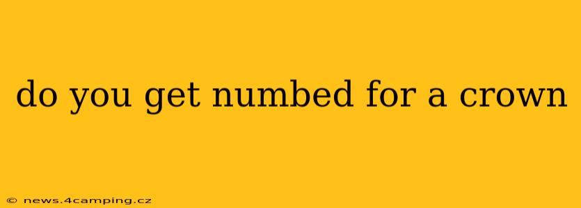do you get numbed for a crown