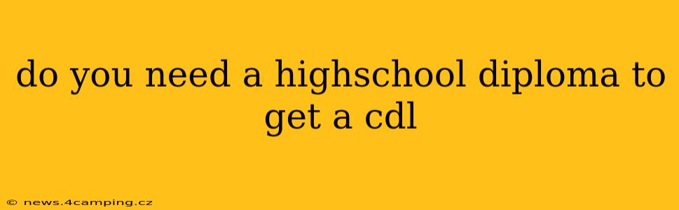 do you need a highschool diploma to get a cdl