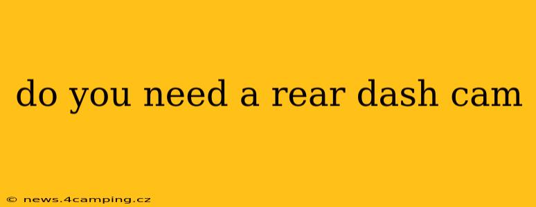 do you need a rear dash cam