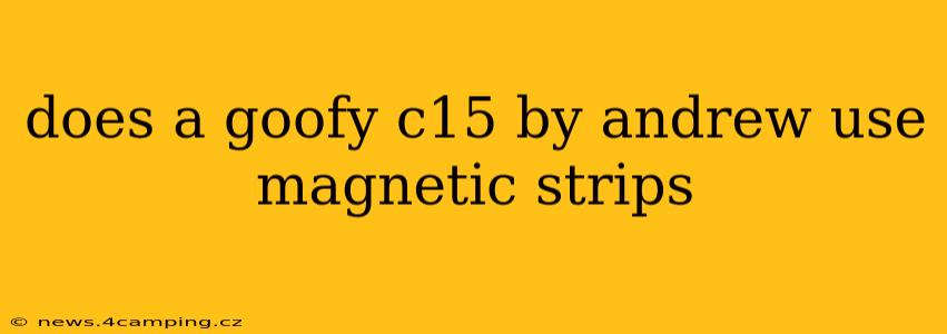 does a goofy c15 by andrew use magnetic strips